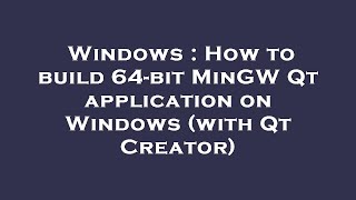 Windows : How to build 64-bit MinGW Qt application on Windows (with Qt Creator)