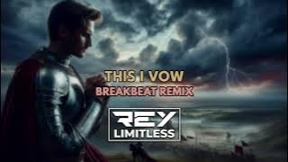 This I Vow [ReyLimitless Breakbeat Remix]