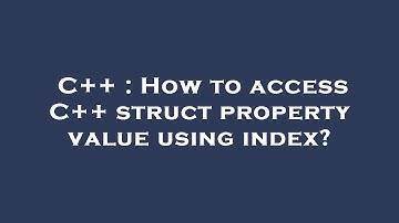 C++ : How to access C++ struct property value using index?