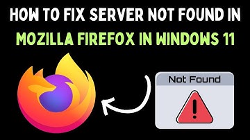 How To Fix Server Not Found In Mozilla Firefox In Windows 11