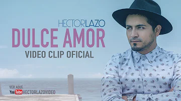 HECTOR LAZO - DULCE AMOR (Vídeo Clip Oficial)