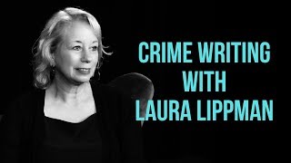 LAURA LIPPMAN | How to Write Crime Fiction