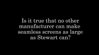 Stewart Filmscreen Q&A No Other Manufacturer Can Make Seamless Screens As Large As Stewart?
