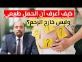 كيف أعرف أن الحمل طبيعي وليس خارج الرحم كيف أعرف أن الحمل طبيعي وليس خارج الرحم
