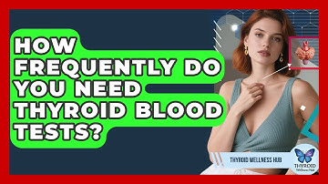 How Frequently Do You Need Thyroid Blood Tests? - Thyroid Wellness Hub