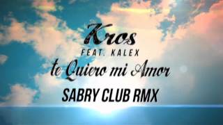 Video-Miniaturansicht von „Kros Feat. Kalex - Te Quiero Mi Amor (Sabry Club Rmx) (Official Lyrics Video)“