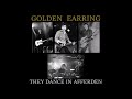 Golden Earring 5. They Dance (Live 8/8/1986)