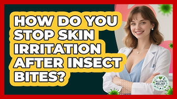 How Do You Stop Skin Irritation After Insect Bites? - Allergy Relief Guide