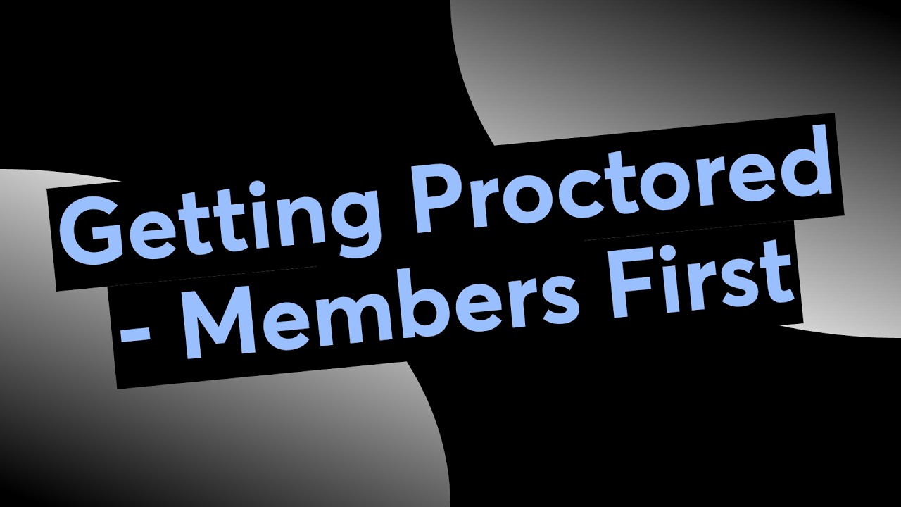 Getting Proctored - Members First