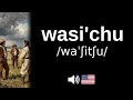 How to pronounce wasi'chu (CORRECTLY!)