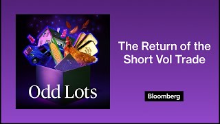 Why the Short Volatility Trade Is Back and Bigger Than Ever | Odd Lots