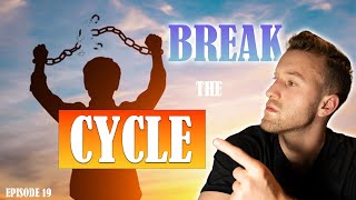 Breaking the Cycle | Ep. 19