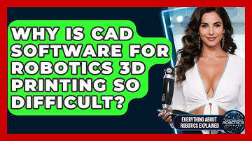 Why Is CAD Software For Robotics 3D Printing So Difficult? - Everything About Robotics Explained