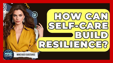 How Can Self-care Build Resilience? - Mind Over Substance