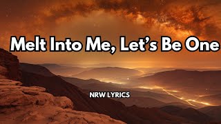Melt Into Me, Let’s Be One
