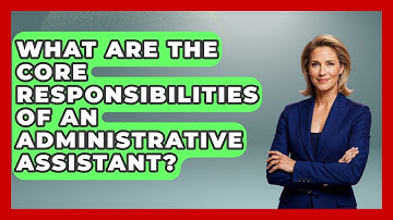 What Are The Core Responsibilities Of An Administrative Assistant? - Admin Career Guide