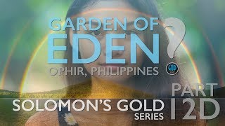 Solomon's Gold Series - Part 12D: Garden of Eden FOUND. Ophir, Philippines