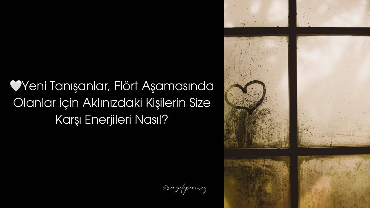 🤍Yeni Tanışanlar, Flört Aşamasında Olanlar için Aklınızdaki Kişilerin Size Karşı Enerjileri Nasıl?