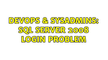 DevOps & SysAdmins: SQL Server 2008 Login Problem (3 Solutions!!)