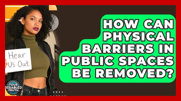 How Can Physical Barriers In Public Spaces Be Removed? - Your Disabled Truth