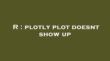 R : plotly plot doesnt show up