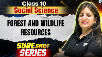 Forest and Wildlife Resources | Sure Shot Series  | Class 10 Social Science | Boards 2025-26