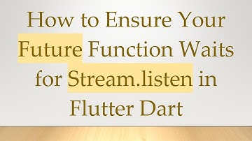 How to Ensure Your Future Function Waits for Stream.listen in Flutter Dart