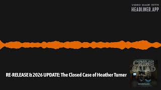 RE-RELEASE & 2026 UPDATE: The Closed Case of Heather Turner | Crime Salad