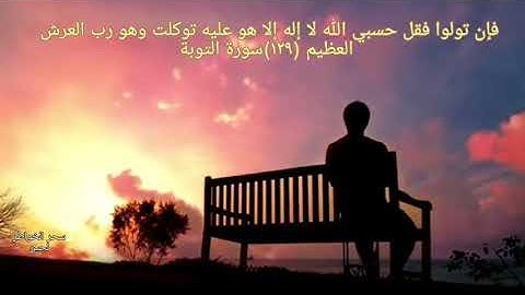فإن تولوا فقل حسبي الله لا إله إلا هو عليه توكلت وهو رب العرش العظيم(سورة التوبة)