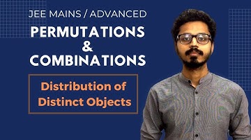 21. Permutations & Combinations: Distribution of Distinct Objects (JEE Main/Advanced)