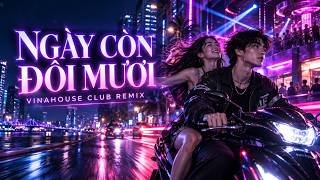 Ngày Còn Đôi Mươi (Vinahouse Remix) - Cực Phiêu 🎧