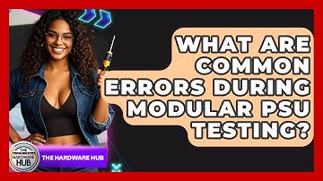 What Are Common Errors During Modular PSU Testing? - The Hardware Hub