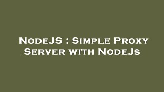 NodeJS : Simple Proxy Server with NodeJs