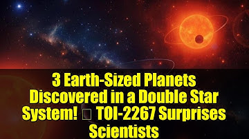 3 Earth-Sized Planets Discovered in a Double Star System! 🌌 TOI-2267 Surprises Scientists
