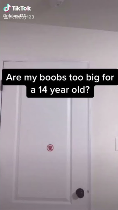 Are my boobs too big for 14 year old?