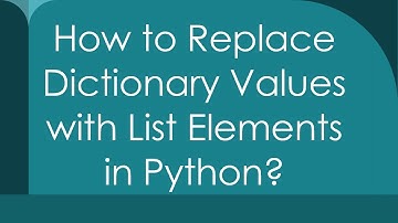 How to Replace Dictionary Values with List Elements in Python?