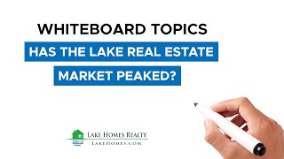 Whiteboard Topics: Has The Lake Real Estate Market Peaked?