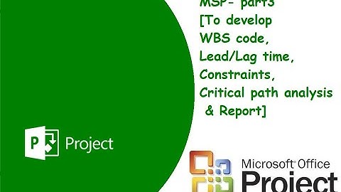 MSP- part3 [ To develop WBS code, Lead/Lag time, Constraints, Critical path analysis & Report]
