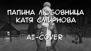 Катя Смирнова - Папина любовница ( ai-cover )