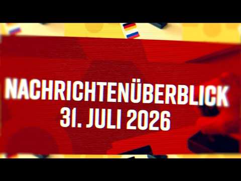 Nachrichtenüberblick 31. Juli 2026
