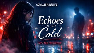 ECHOES IN THE COLD – VALENØIR | Dark‑Pop Heartbreak
