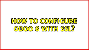 How to configure Odoo 8 with SSL? (2 Solutions!!)