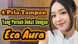 4 Pria Tampan Yang Pernah Dekat Dengan Eca Aura Dan Mantan Pacar Eca Aura