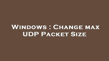 Windows : Change max UDP Packet Size