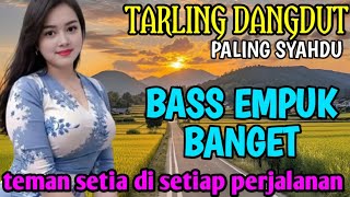 BASS EMPUK BANGET, SUARANYA MERDU, TARLING DANGDUT, PALING SYAHDU,TEMAN SETIA DI SETIAP PERJALANAN