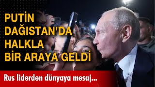 Putin Dağıstan'da halkla bir araya geldi! Rus liderden dünyaya mesaj... Resimi