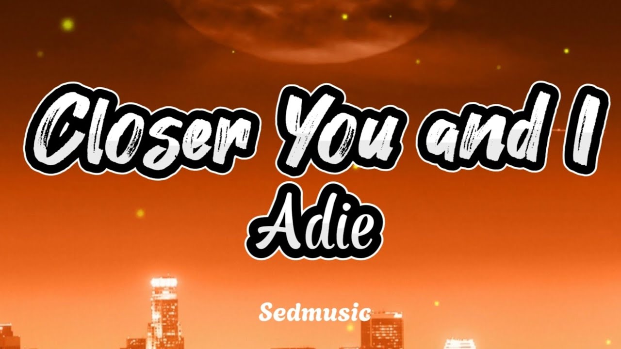 Adie Closer You And I Lyrics YouTube Adie closer you and i lyrics youtube