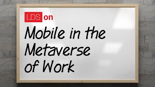LDS On Episode 14: Mobile in the Metaverse of Work
