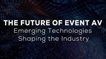 The Future of Event AV: Top 6 Emerging Technologies Revolutionizing the Industry 🚀