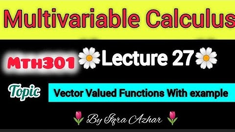 Mth301-(Multivariable Calculus) lecture 27||#mth301 #27||vector valued function